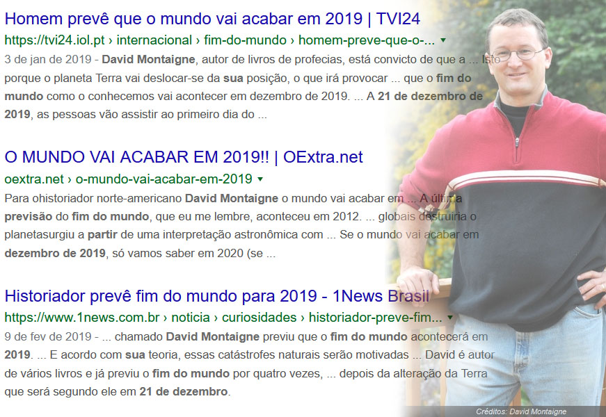 David Montaigne vem prevendo o fim do mundo desde o final do sculo passado, marcando data para incio deste sculo, e agora, coloca o fim no do fim de 2019