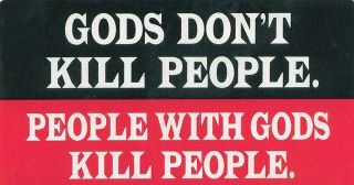 Goods don't kill people; people with gods kill people. Deus não mata gente; gente com deus mata gente.