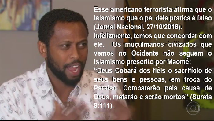 Esse americano terrorista afirma que o islamismo que o pai dele pratica é falso (Jornal Nacional, 27/10/2016).